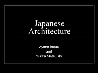 Japanese Architecture Ayano Inoue and Yurika Matsuishi 
