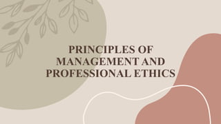 PRINCIPLES OF
MANAGEMENT AND
PROFESSIONAL ETHICS
 