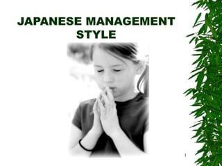 1
JAPANESE MANAGEMENT
STYLE
 