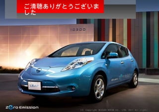(C) Copyright NISSAN MOTOR CO., LTD. 2011 All rights reserved.  ご清聴ありがとうございました 