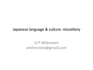 Japanese language & culture: miscellany


           G P Witteveen
       anthroview@gmail.com
 