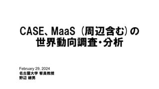 February 29, 2024
名古屋大学 客員教授
野辺 継男
CASE、MaaS (周辺含む)の
世界動向調査・分析
 