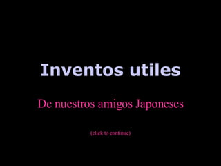 Inventos utiles De nuestros amigos Japoneses (click to continue) 