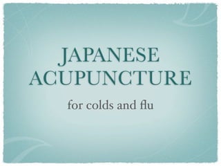 JAPANESE
ACUPUNCTURE
  for colds and ﬂu
 