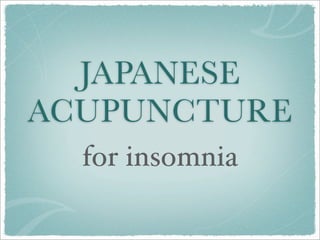 JAPANESE
ACUPUNCTURE
  for insomnia
 