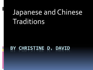 BY CHRISTINE D. DAVID
Japanese and Chinese
Traditions
 