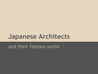 Japanese Architects
and their famous works
 