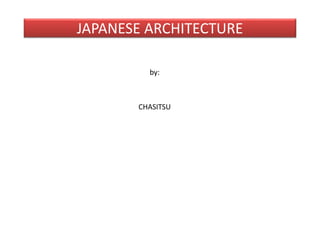 JAPANESE ARCHITECTURE
by:
CHASITSU
 