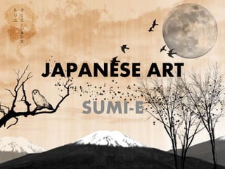 JAPANESE ART
SUMI-E
 