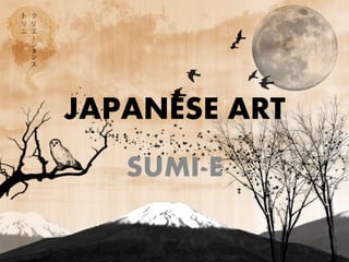 JAPANESE ART
SUMI-E
 
