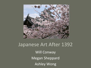 Japanese Art After 1392 Will Conway Megan Sheppard Ashley Wong 