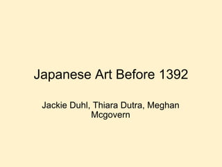 Japanese Art Before 1392 Jackie Duhl, Thiara Dutra, Meghan Mcgovern 