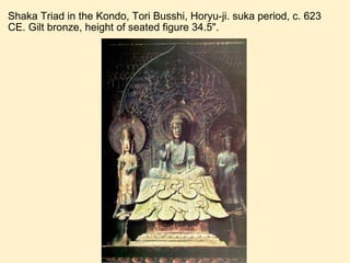 Shaka Triad in the Kondo, Tori Busshi, Horyu-ji. suka period, c. 623 CE. Gilt bronze, height of seated figure 34.5". 