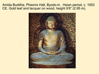 Amida Buddha, Pheonix Hall, Byodo-in.  Heian period, c. 1053 CE. Gold leaf and lacquer on wood, height 9’8” (2.95 m). 