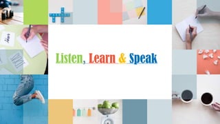 Listen, Learn & Speak
 