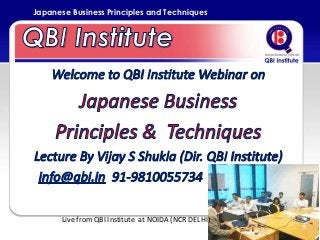 Japanese Business Principles and Techniques




       Live from QBI Institute at NOIDA (NCR DELHI)
 