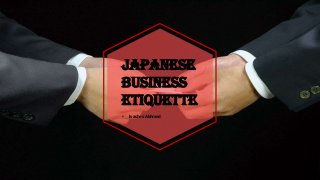 Japanese
business
etiquette
• Ivashev Akhmed
 