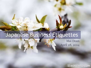 Japanese Business Etiquettes
Mai Doan
April 28, 2014
 