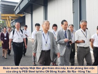 Đoàn doanh nghiệp Nhật Bản ghé thăm nhà máy & văn phòng làm việc
của công ty PEB Steel tại khu CN Đông Xuyên, Bà Rịa - Vũng Tàu.
 
