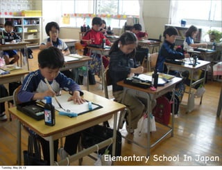 Elementary School In Japan
Tuesday, May 28, 13
 