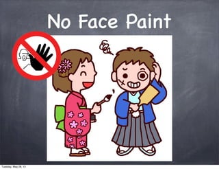 No Face Paint
Tuesday, May 28, 13
 