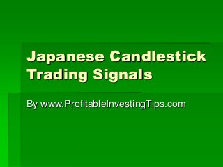 Japanese Candlestick
Trading Signals
By www.ProfitableInvestingTips.com
 