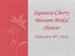 February 8th, 2015
Japanese Cherry
Blossom Bridal
Shower
 