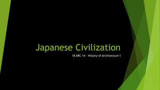 Japanese Civilization
18 ARC 14 – History of Architecture I
 