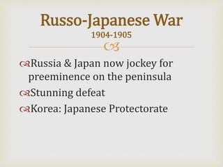 
Russia & Japan now jockey for
preeminence on the peninsula
Stunning defeat
Korea: Japanese Protectorate
Russo-Japanese War
1904-1905
 