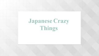 Japanese Crazy
Things
 