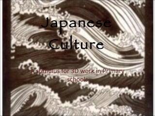 Japanese Culture A stimulus for 3D work in Primary schools 