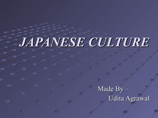JAPANESE CULTURE Made By –   Udita Agrawal 
