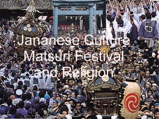 Japanese Culture Matsuri (Festival) and Religion Jananese Culture Matsuri Festival and Religion 