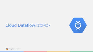 Cloud Dataflowとは何か
 
