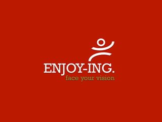 ENJOY-ING.
face your vision
 