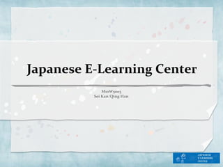 Japanese E-Learning Center  M10W5003 ‍Sei Kan/Qing Han 