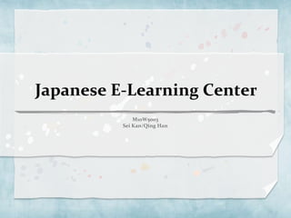 Japanese E-Learning Center  M10W5003 ‍Sei Kan/Qing Han 