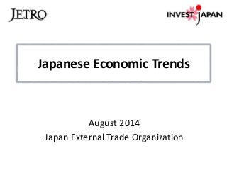 Japanese Economic Trends
August 2014
Japan External Trade Organization
 
