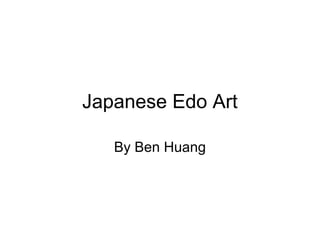 Japanese Edo Art
By Ben Huang

 