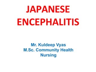 JAPANESE
ENCEPHALITIS
Mr. Kuldeep Vyas
M.Sc. Community Health
Nursing
 