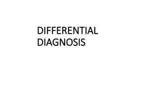 DIFFERENTIAL
DIAGNOSIS
 