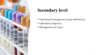 Secondary level
• Field based management (Case definitions)
• Laboratory diagnosis
• Management of cases
50
 