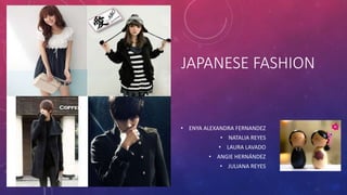 JAPANESE FASHION 
• ENYA ALEXANDRA FERNANDEZ 
• NATALIA REYES 
• LAURA LAVADO 
• ANGIE HERNÁNDEZ 
• JULIANA REYES 
 