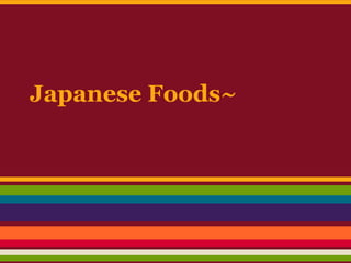 Japanese Foods~
 