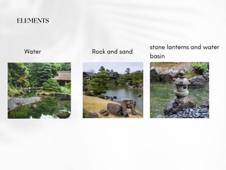 ELEMENTS
Water Rock and sand
stone lanterns and water
basin
 