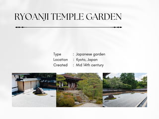 RYOANJI TEMPLE GARDEN
Type : Japanese garden
Location : Kyoto, Japan
Created : Mid 14th century
 