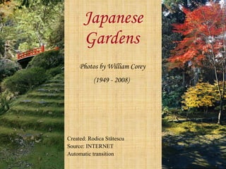 Japanese Gardens   Photos by William Corey  (1949 - 2008)   Created: Rodica St ătescu Source: INTERNET Automatic transition 
