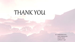 THANK YOU
BY:- SAMRUDDHI PATIL
SUNIL JAMBHULKAR
KARTIK VIKARI
madhukant singh
 
