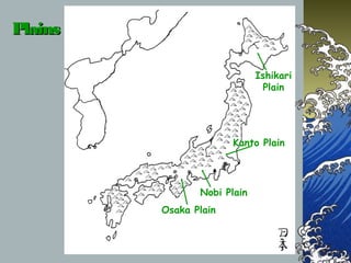 PlainsPlains
Kanto Plain
Nobi Plain
Ishikari
Plain
Osaka Plain
 