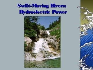 Swift-Moving Rivers:Swift-Moving Rivers:
Hydroelectric PowerHydroelectric Power
 